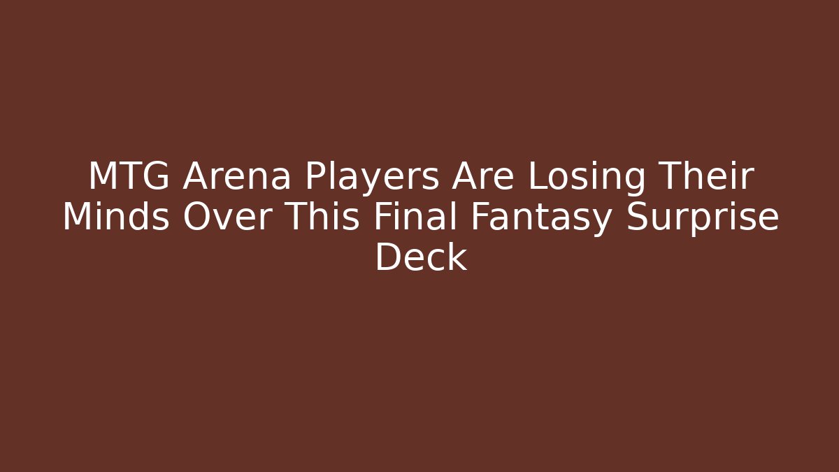 MTG Arena Players Are Losing Their Minds Over This Final Fantasy Surprise Deck