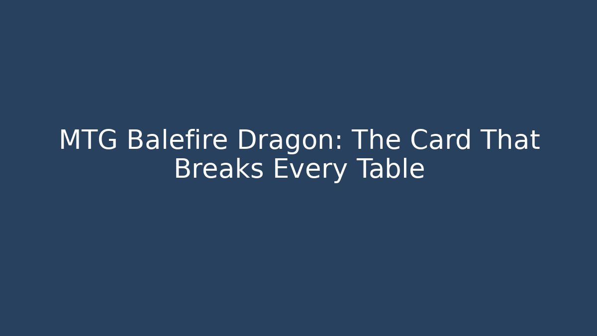 MTG Balefire Dragon: The Card That Breaks Every Table