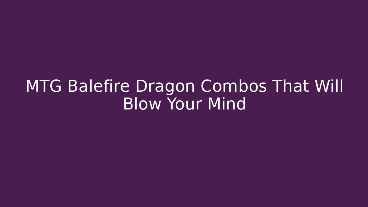 MTG Balefire Dragon Combos That Will Blow Your Mind