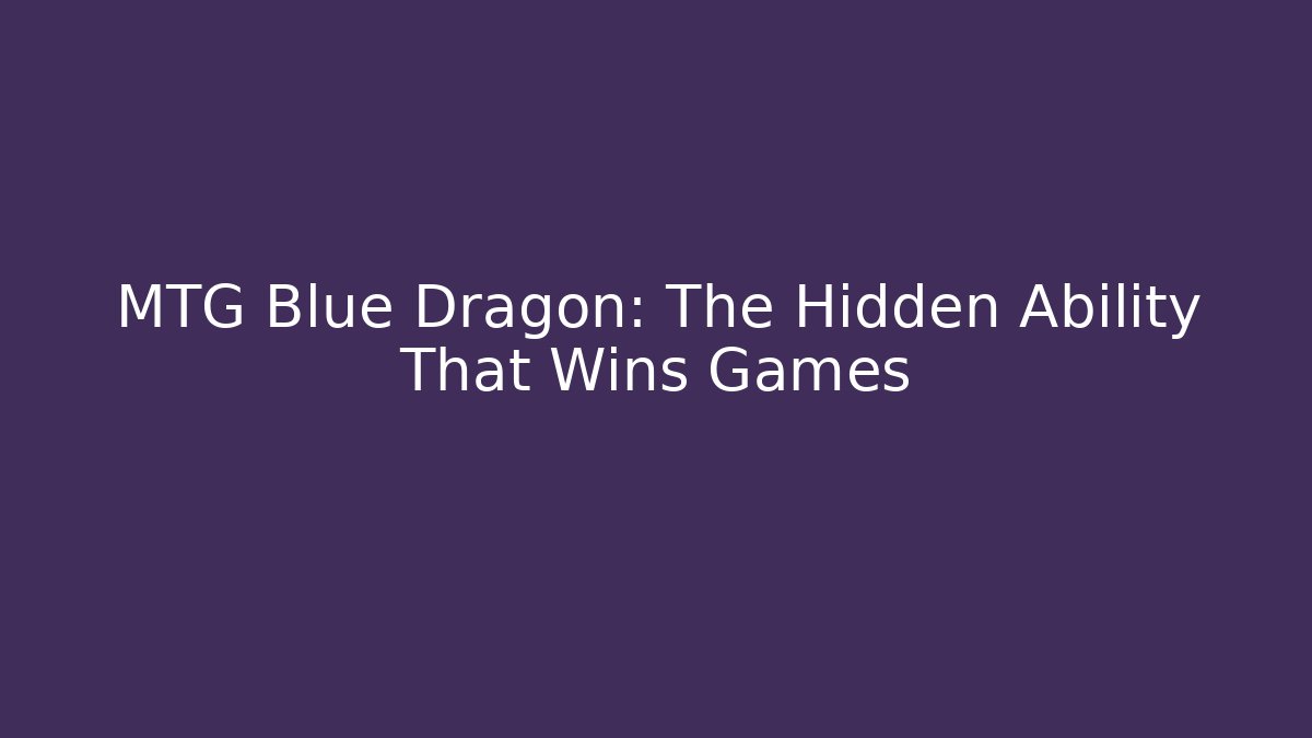 MTG Blue Dragon: The Hidden Ability That Wins Games