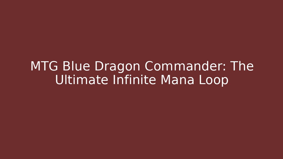 MTG Blue Dragon Commander: The Ultimate Infinite Mana Loop