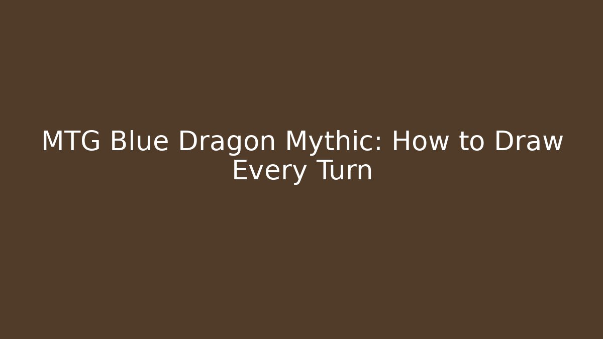 MTG Blue Dragon Mythic: How to Draw Every Turn - Boomer Naturals