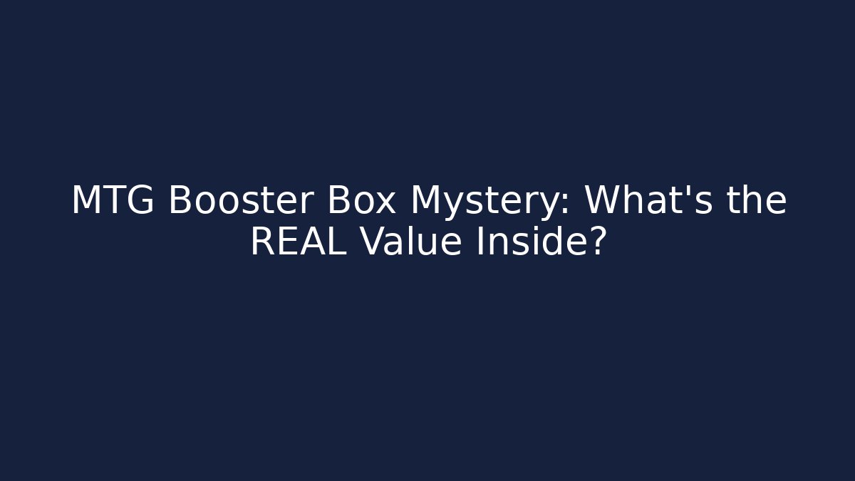 MTG Booster Box Mystery: What’s the REAL Value Inside?