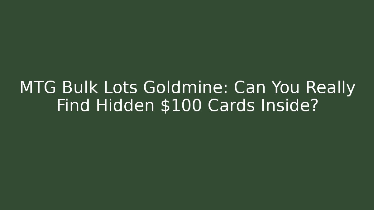 MTG Bulk Lots Goldmine: Can You Really Find Hidden $100 Cards Inside?