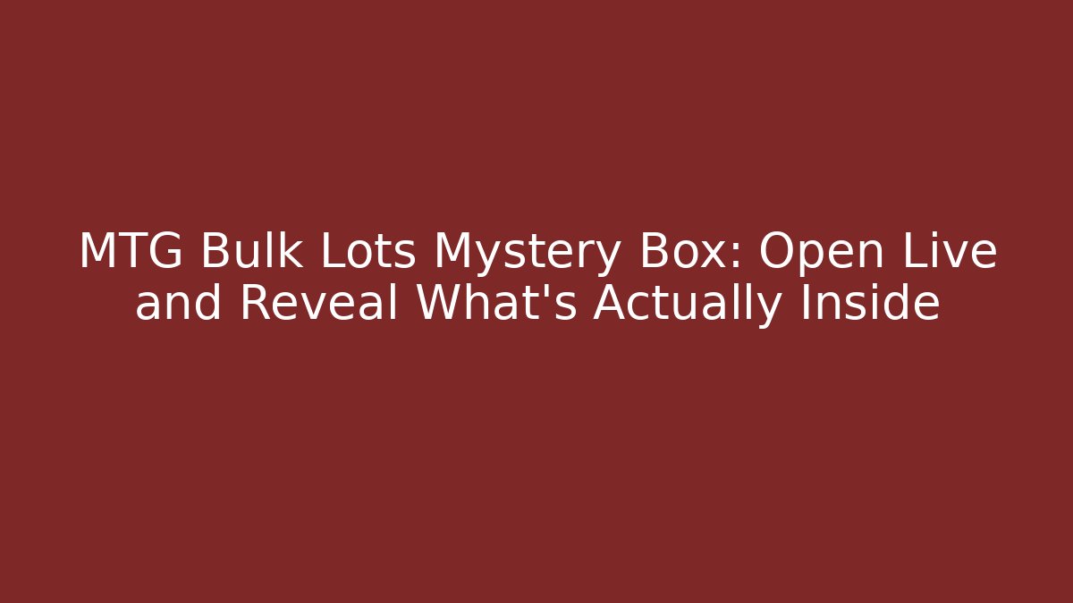 MTG Bulk Lots Mystery Box: Open Live and Reveal What's Actually Inside