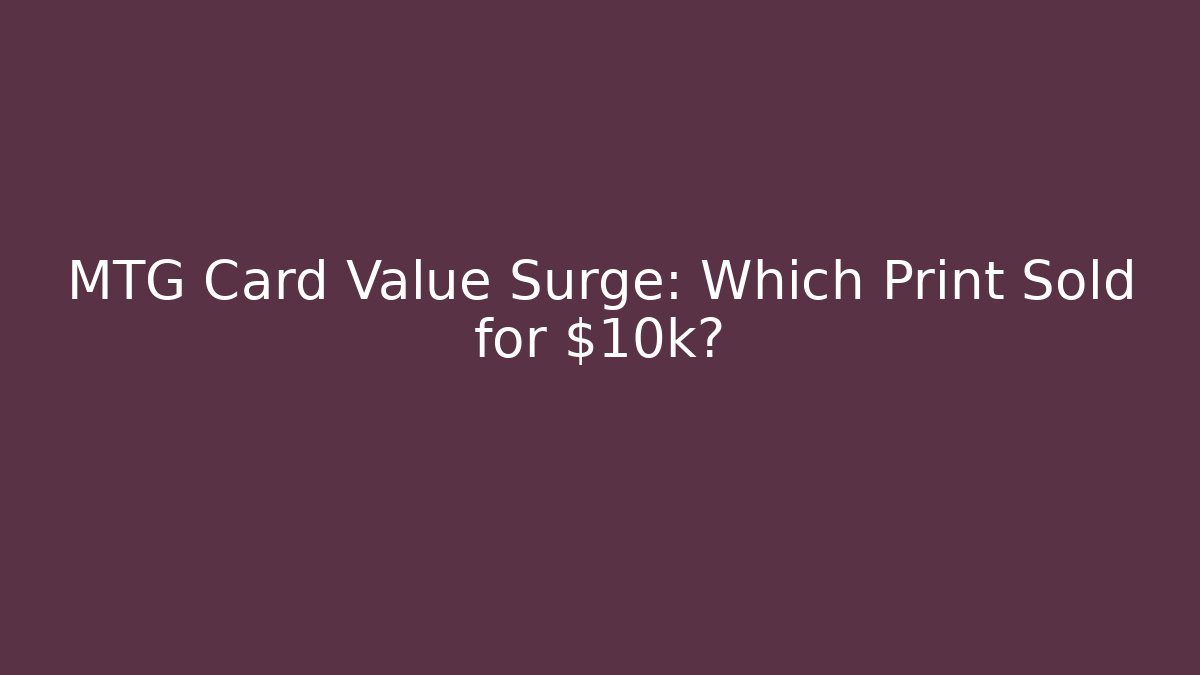 MTG Card Value Surge: Which Print Sold for $10k? - Boomer Naturals
