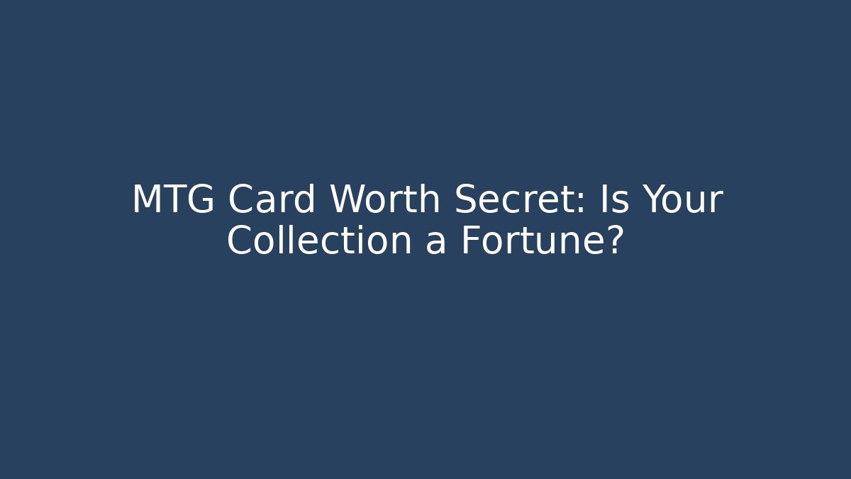 MTG Card Worth Secret: Is Your Collection a Fortune?