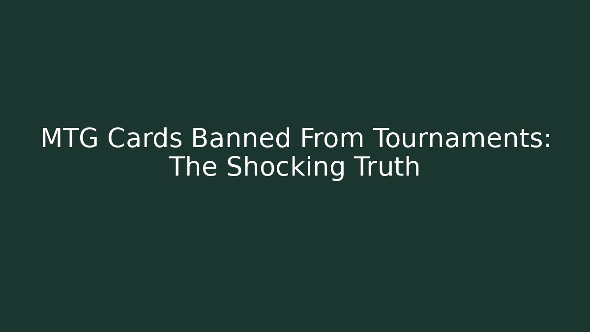 MTG Cards Banned From Tournaments: The Shocking Truth
