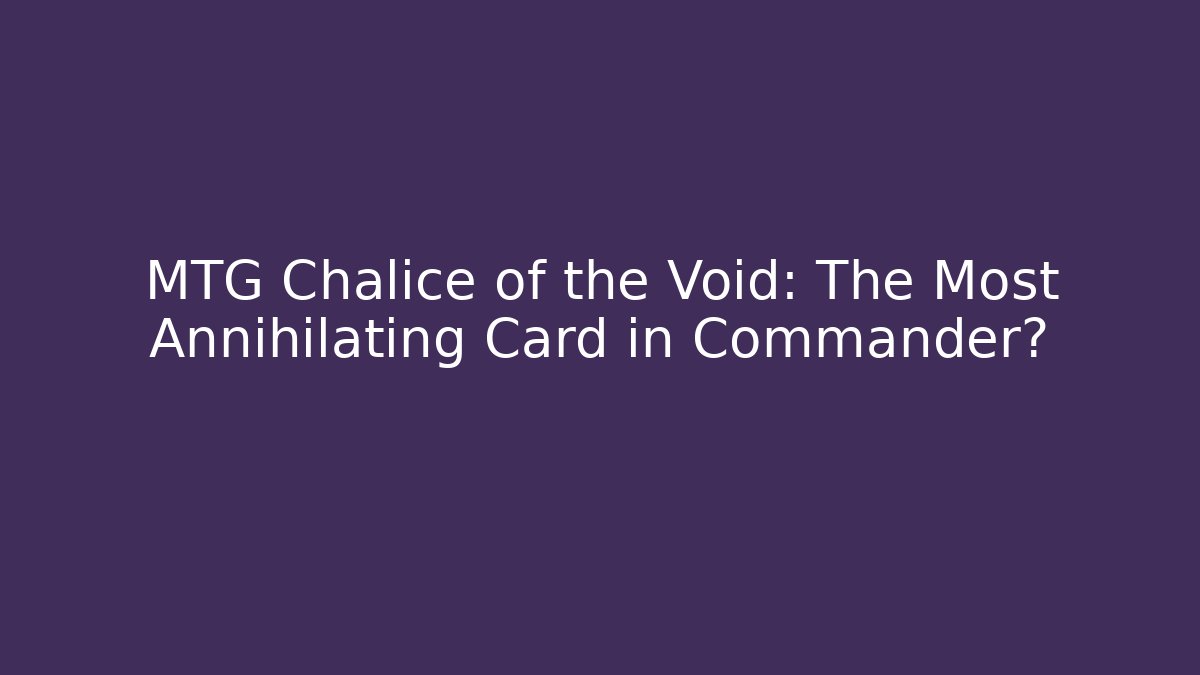 MTG Chalice of the Void: The Most Annihilating Card in Commander?