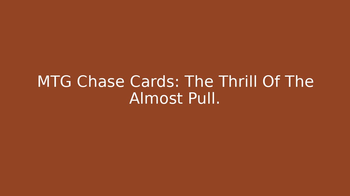 MTG Chase Cards: The Thrill Of The Almost Pull.