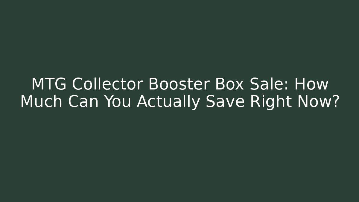 MTG Collector Booster Box Sale: How Much Can You Actually Save Right Now? - Boomer Naturals