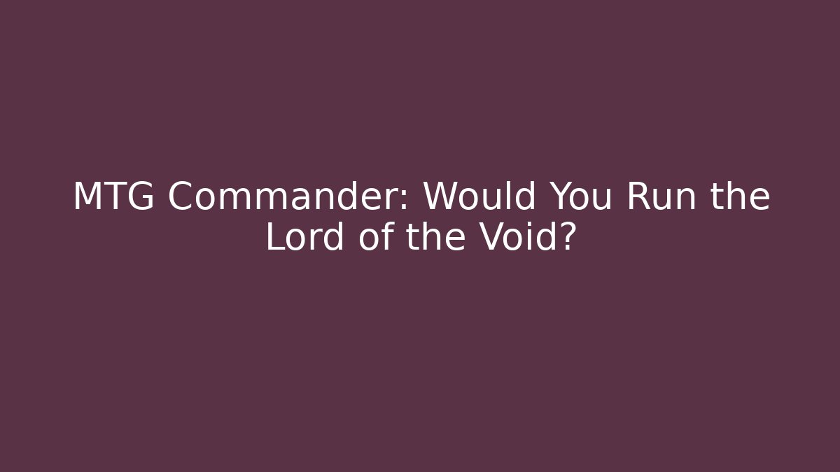 MTG Commander: Would You Run the Lord of the Void?