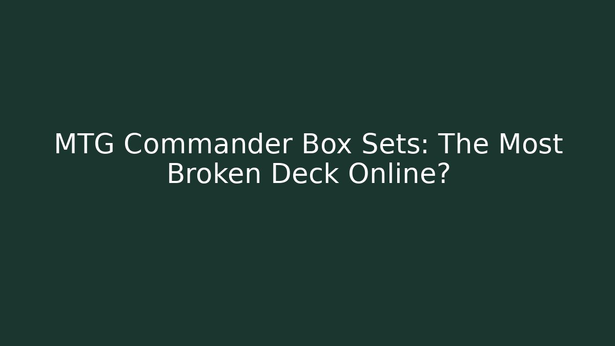 MTG Commander Box Sets: The Most Broken Deck Online? - Boomer Naturals