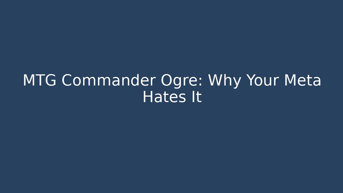 MTG Commander Ogre: Why Your Meta Hates It - Boomer Naturals