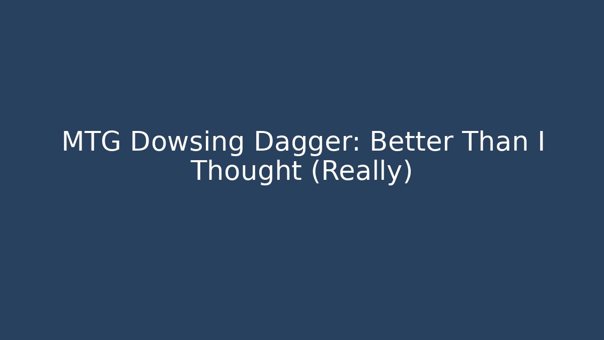 MTG Dowsing Dagger: Better Than I Thought (Really)
