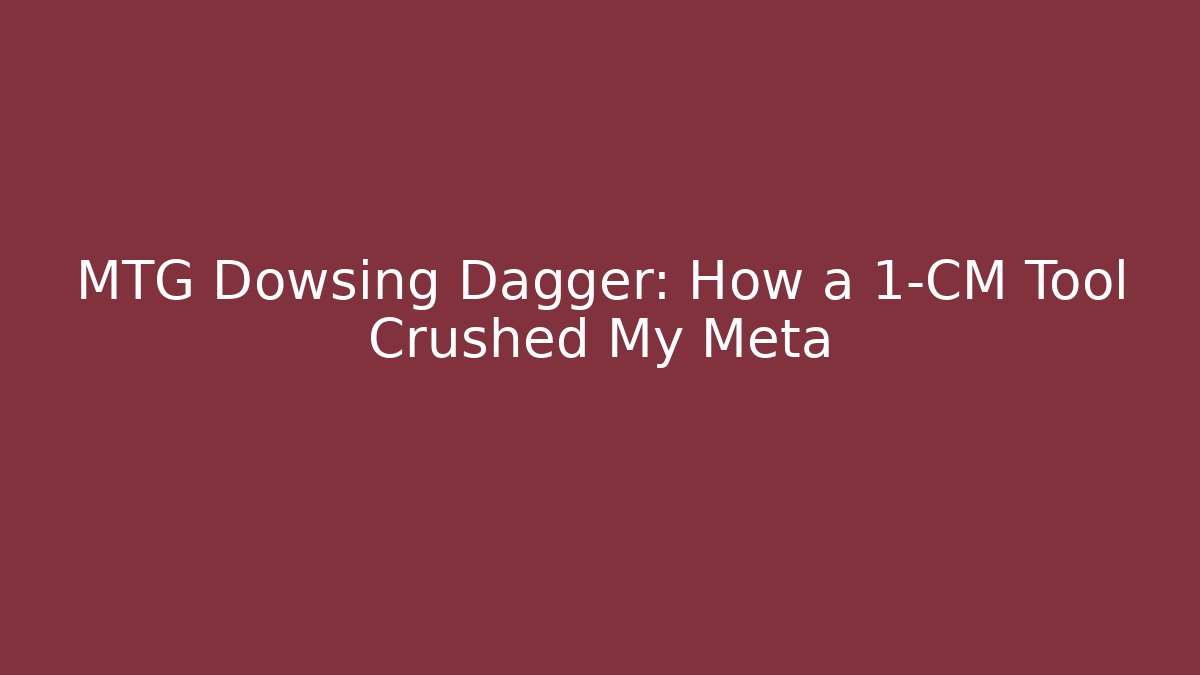 MTG Dowsing Dagger: How a 1-CM Tool Crushed My Meta - Boomer Naturals