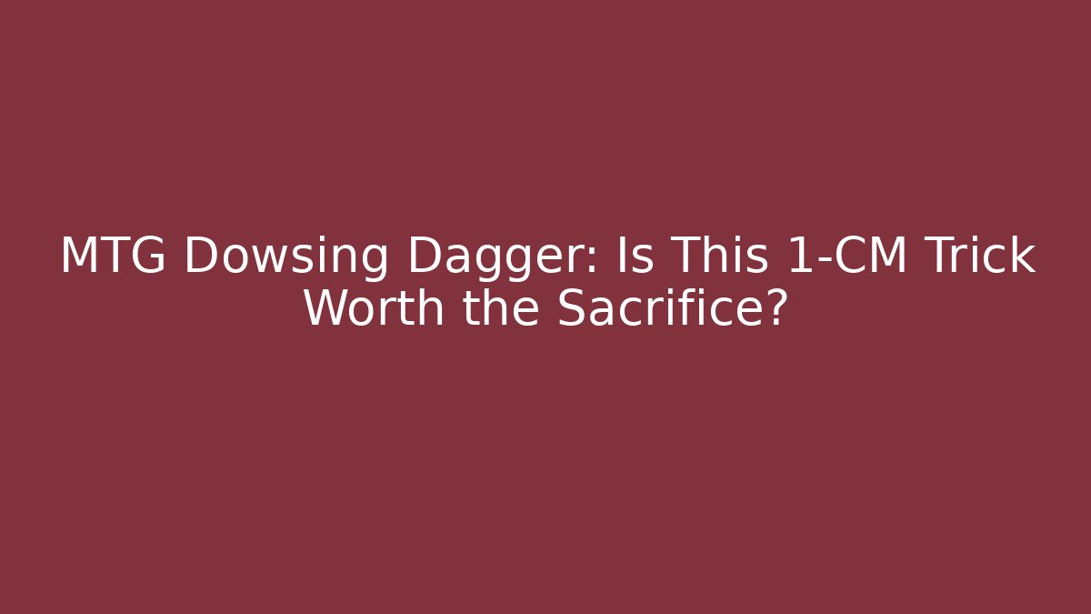 MTG Dowsing Dagger: Is This 1-CM Trick Worth the Sacrifice?