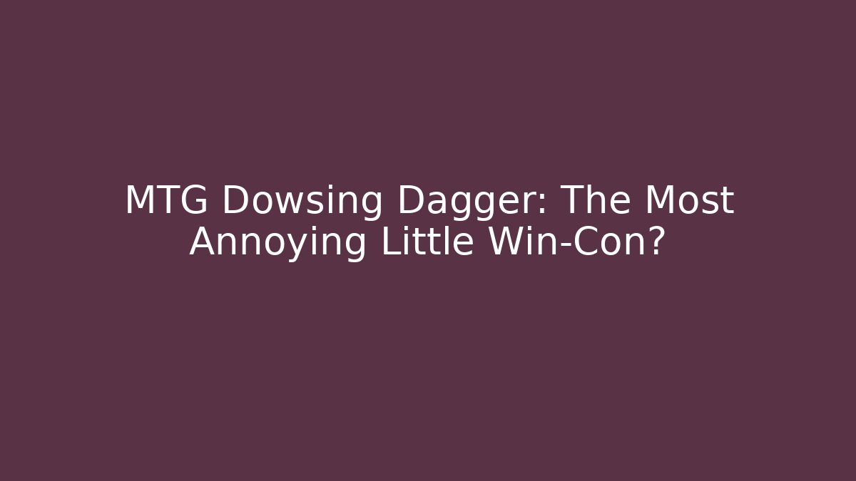 MTG Dowsing Dagger: The Most Annoying Little Win-Con?