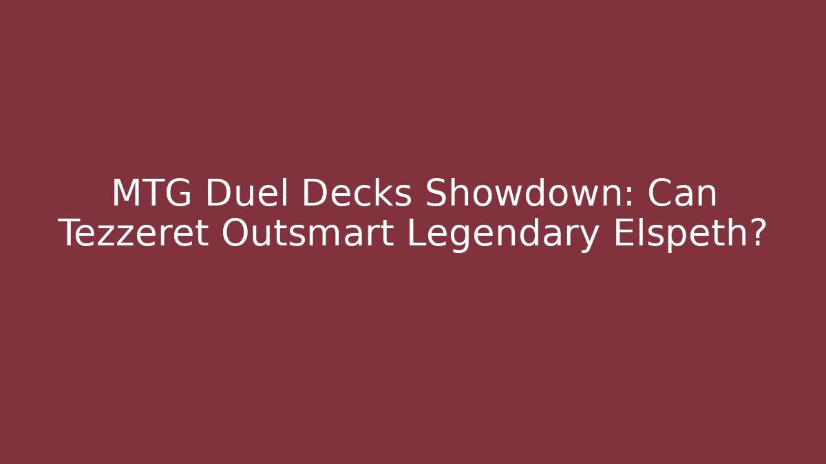 MTG Duel Decks Showdown: Can Tezzeret Outsmart Legendary Elspeth?