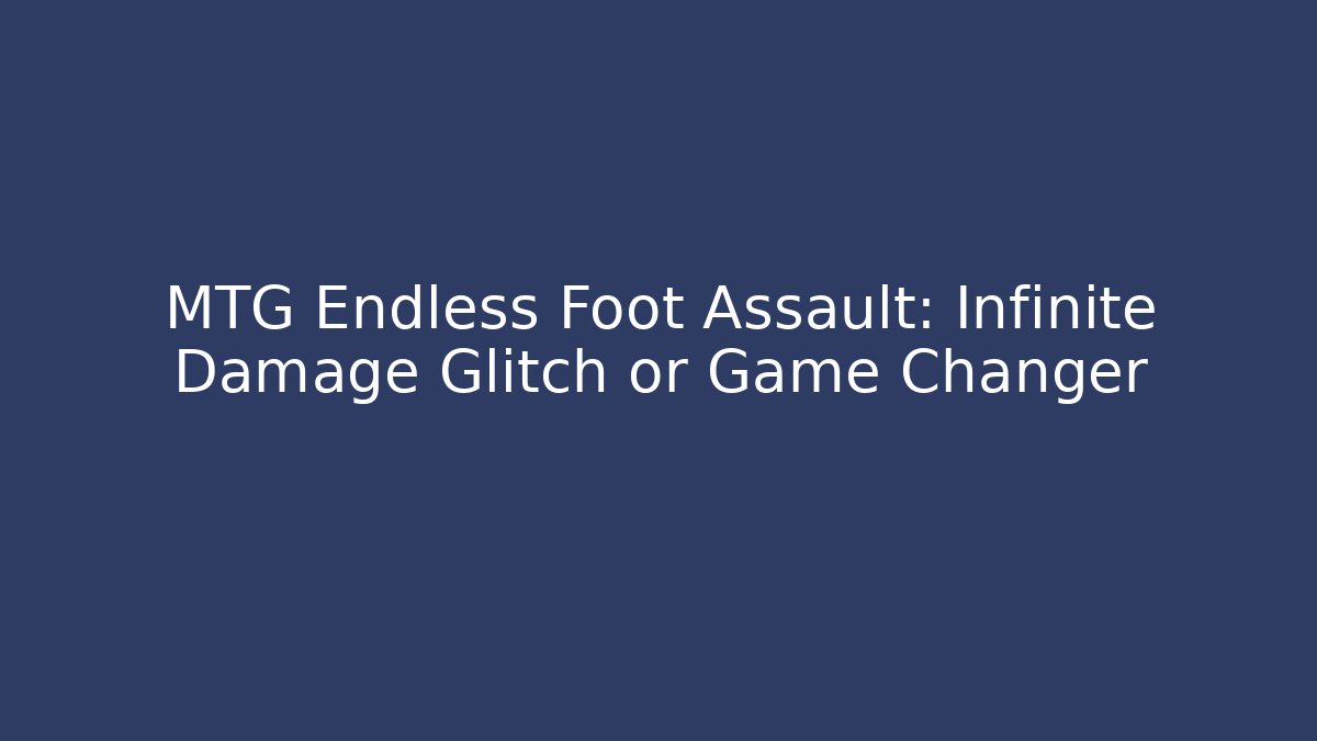 MTG Endless Foot Assault: Infinite Damage Glitch or Game Changer