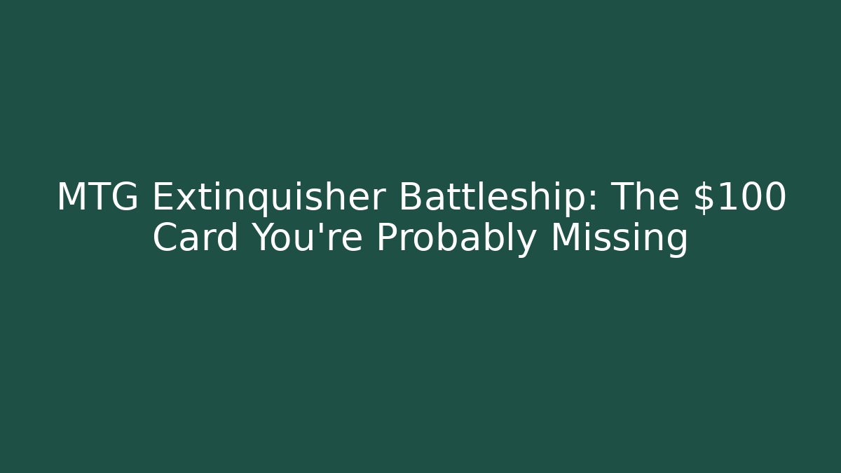 MTG Extinquisher Battleship: The $100+ Card You're Probably Missing