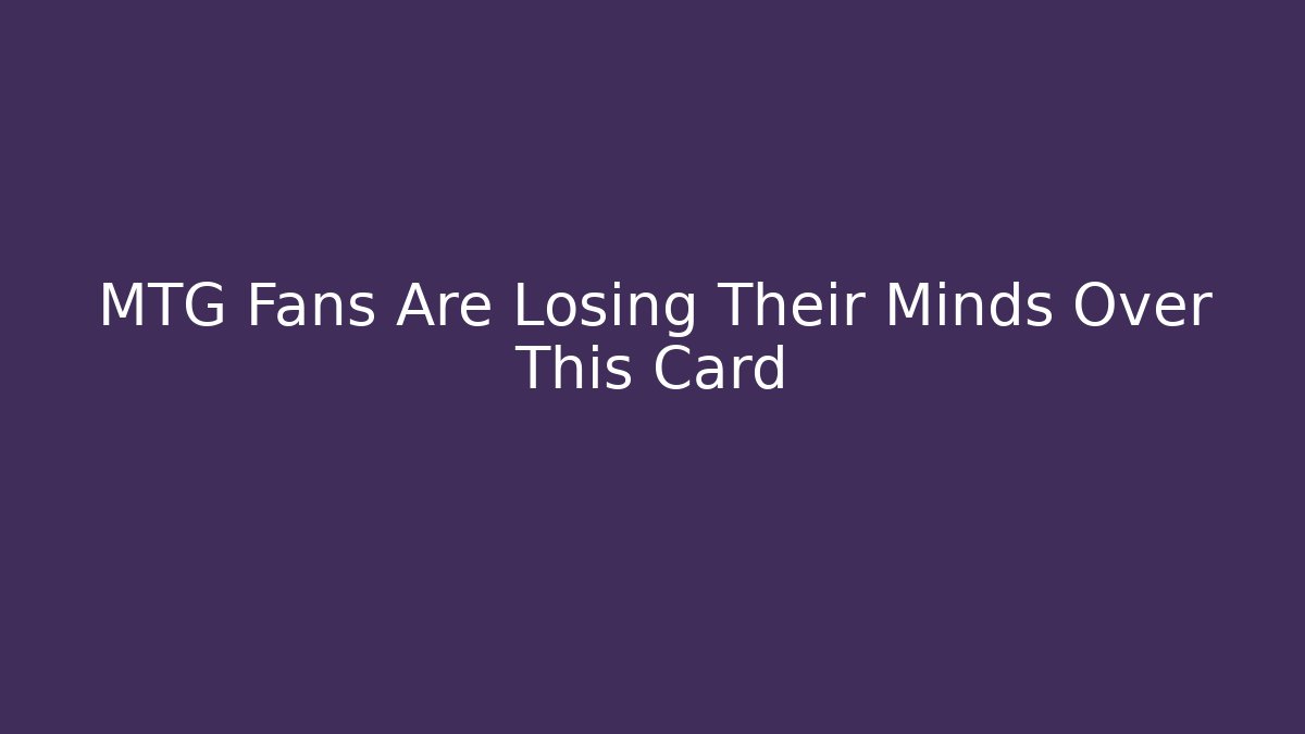 MTG Fans Are Losing Their Minds Over This Card