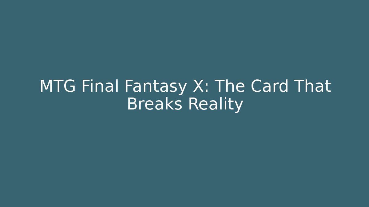 MTG Final Fantasy X: The Card That Breaks Reality