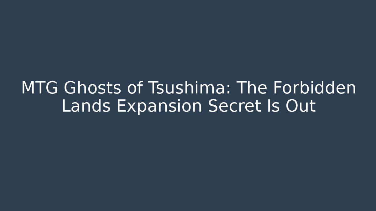 MTG Ghosts of Tsushima: The Forbidden Lands Expansion Secret Is Out