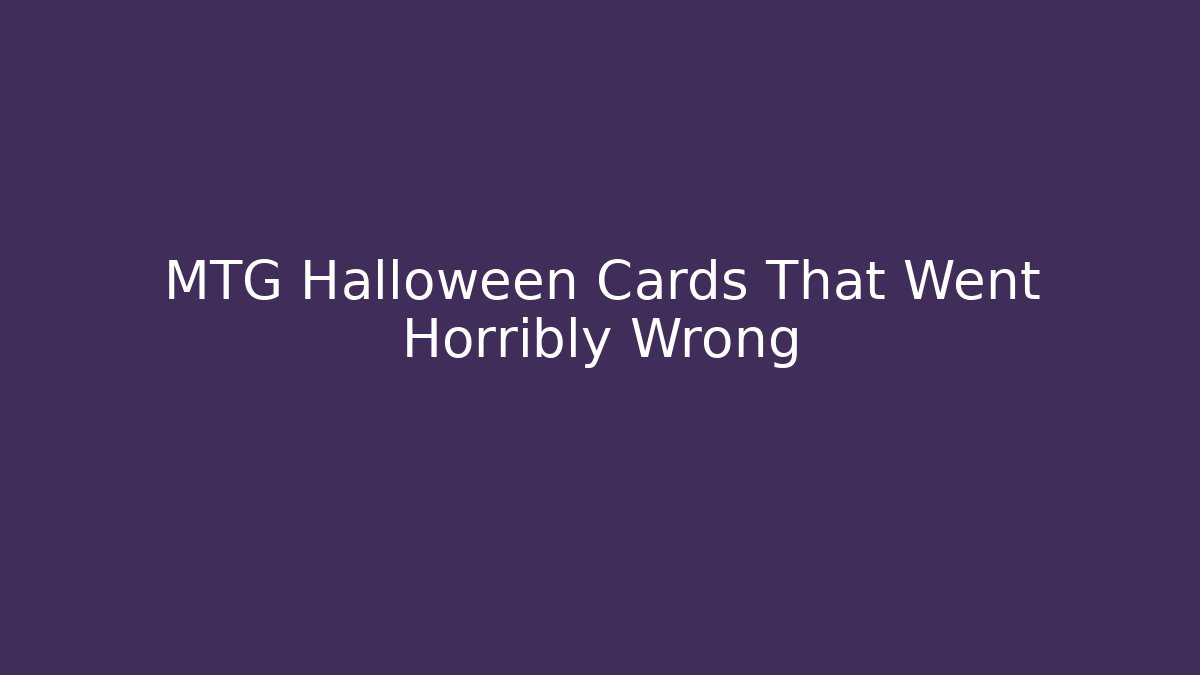 MTG Halloween Cards That Went Horribly Wrong