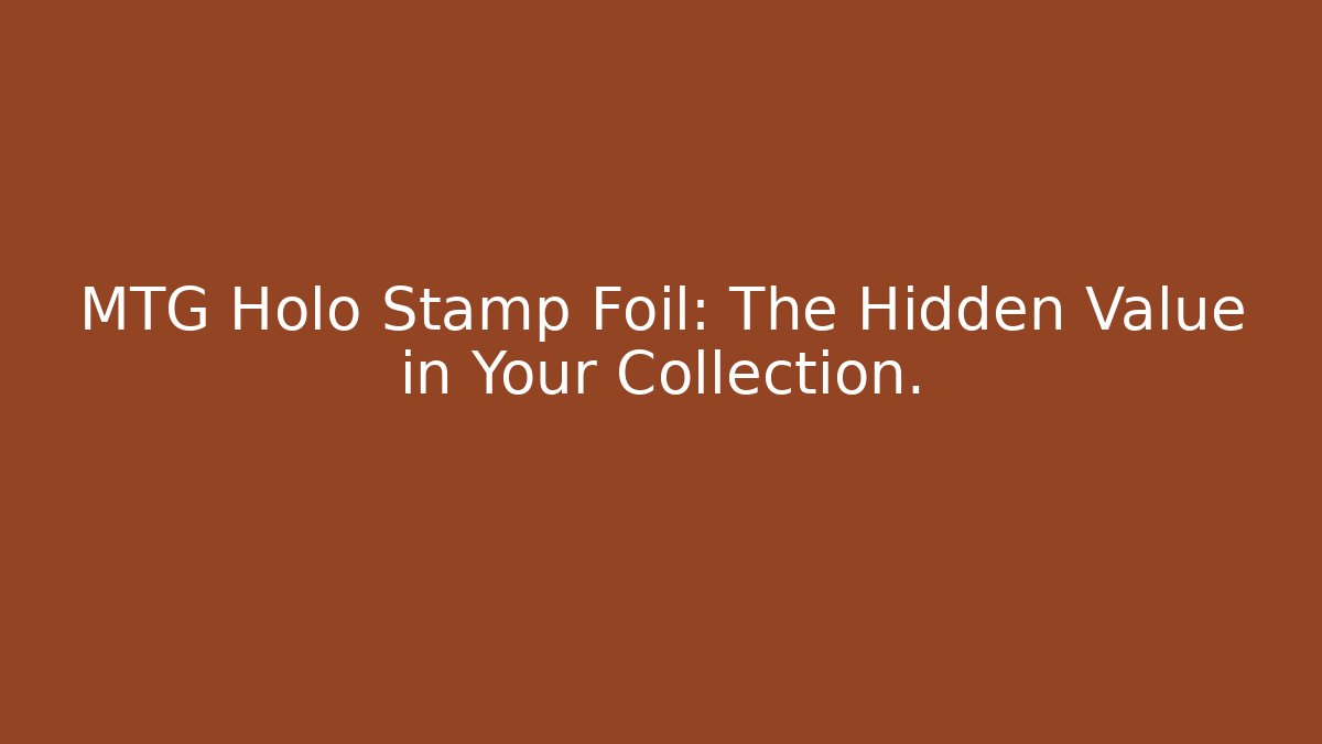MTG Holo Stamp Foil: The Hidden Value in Your Collection.