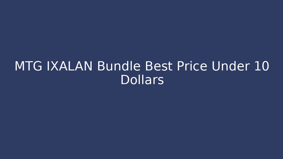 MTG IXALAN Bundle Best Price Under 10 Dollars