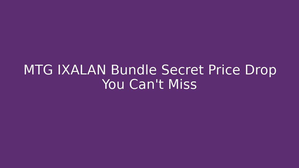MTG IXALAN Bundle Secret Price Drop You Can't Miss
