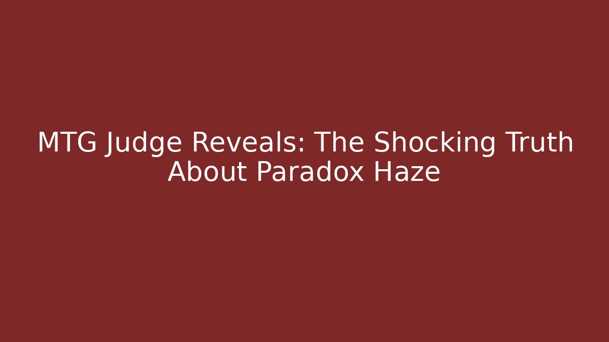 MTG Judge Reveals: The Shocking Truth About Paradox Haze