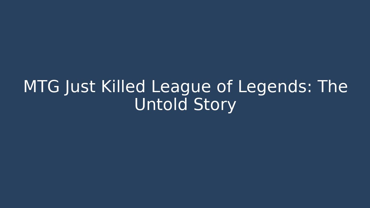 MTG Just Killed League of Legends: The Untold Story
