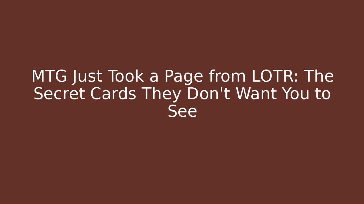 MTG Just Took a Page from LOTR: The Secret Cards They Don't Want You to See