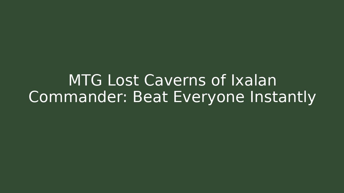 MTG Lost Caverns of Ixalan Commander: Beat Everyone Instantly
