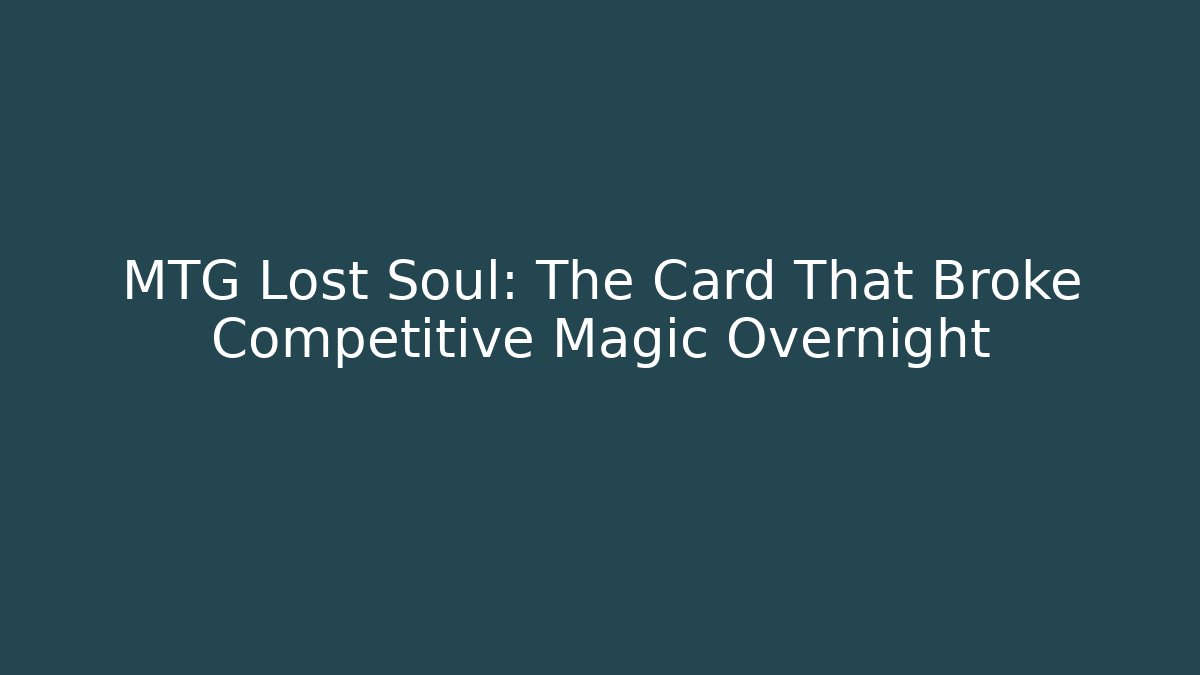 MTG Lost Soul: The Card That Broke Competitive Magic Overnight - Boomer Naturals