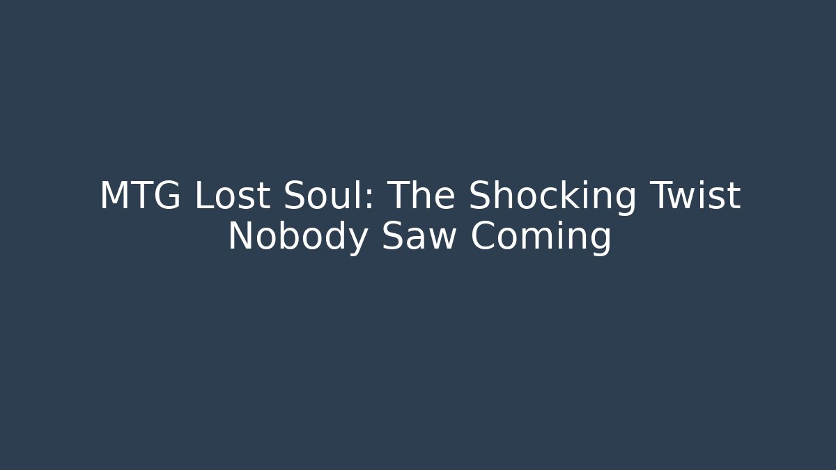 MTG Lost Soul: The Shocking Twist Nobody Saw Coming