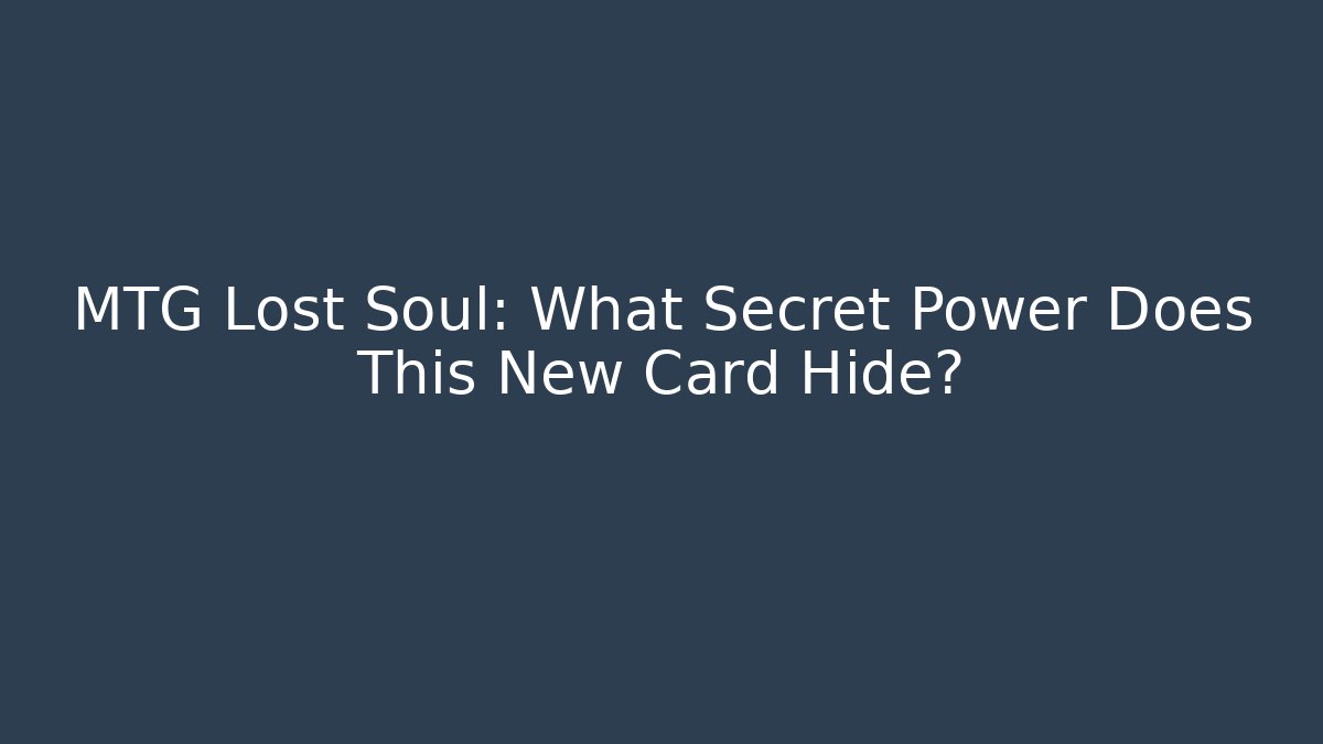 MTG Lost Soul: What Secret Power Does This New Card Hide?