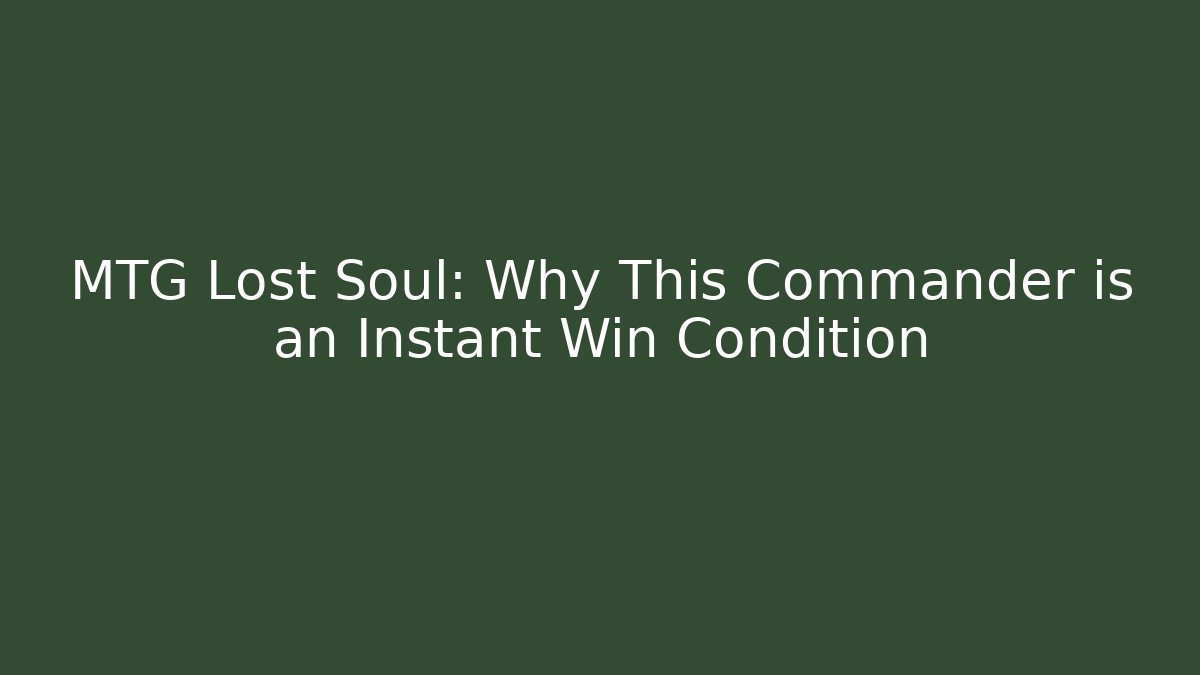 MTG Lost Soul: Why This Commander is an Instant Win Condition