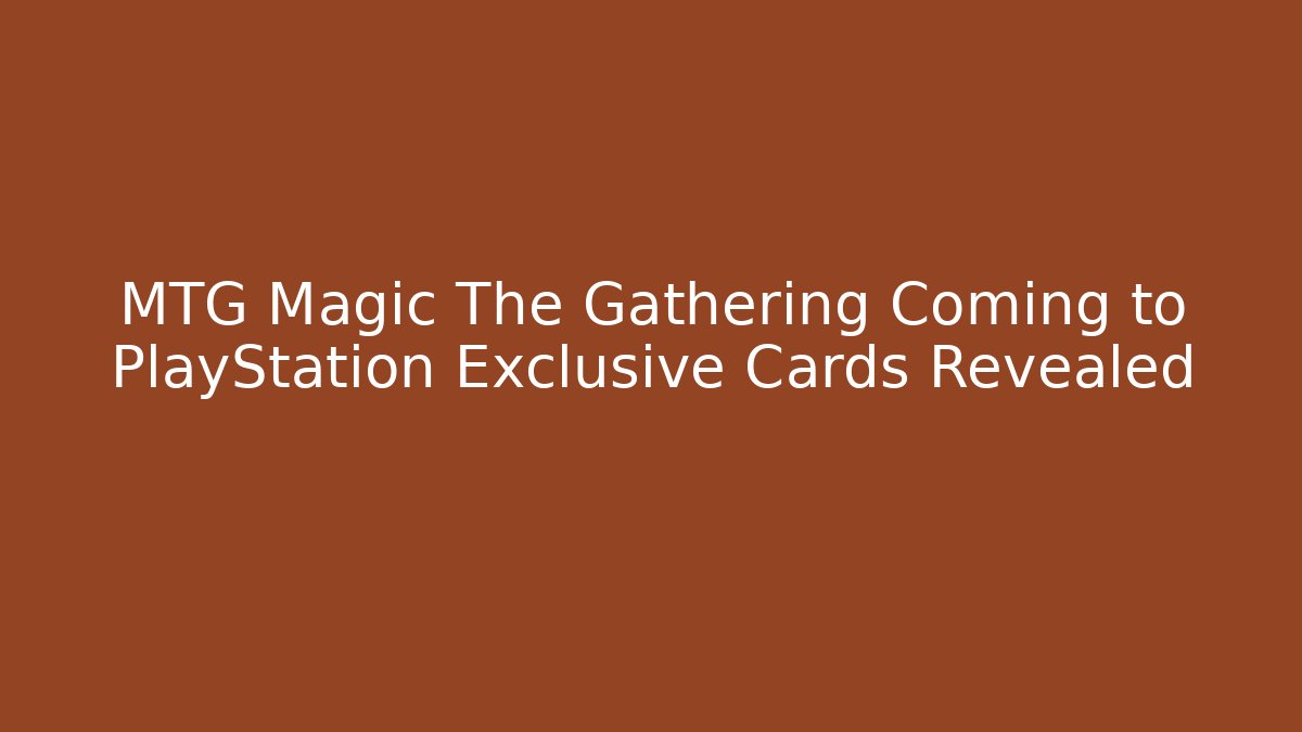 MTG Magic The Gathering Coming to PlayStation Exclusive Cards Revealed