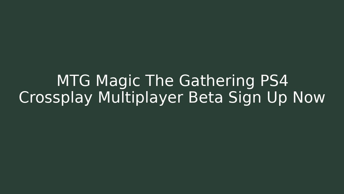 MTG Magic The Gathering PS4 Crossplay Multiplayer Beta Sign Up Now