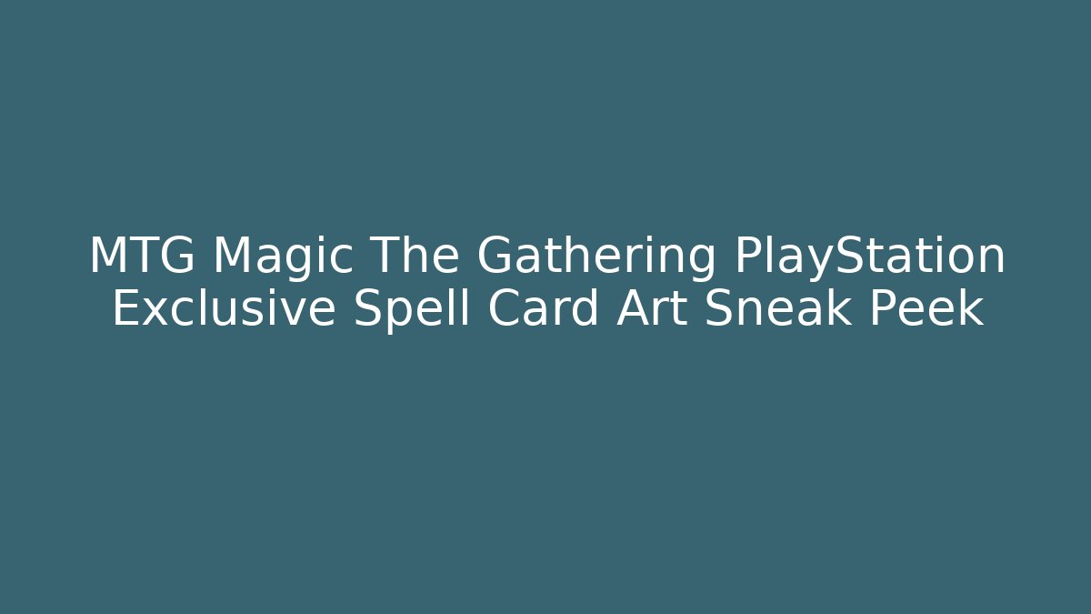 MTG Magic The Gathering PlayStation Exclusive Spell Card Art Sneak Peek