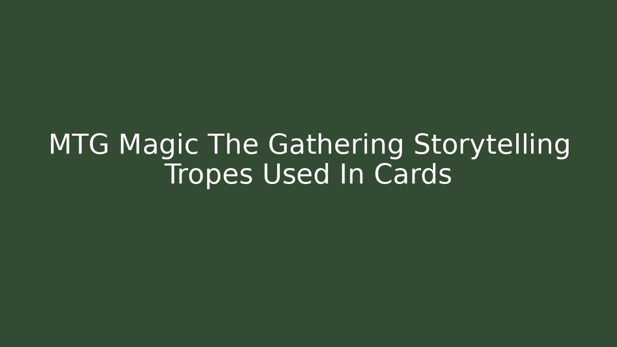 MTG Magic The Gathering Storytelling Tropes Used In Cards