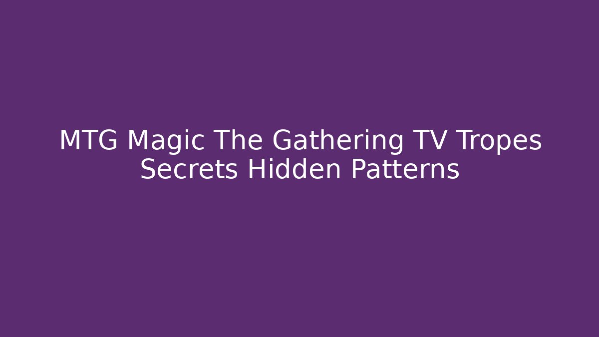 MTG Magic The Gathering TV Tropes Secrets Hidden Patterns - Boomer Naturals