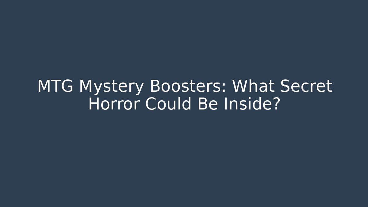 MTG Mystery Boosters: What Secret Horror Could Be Inside?