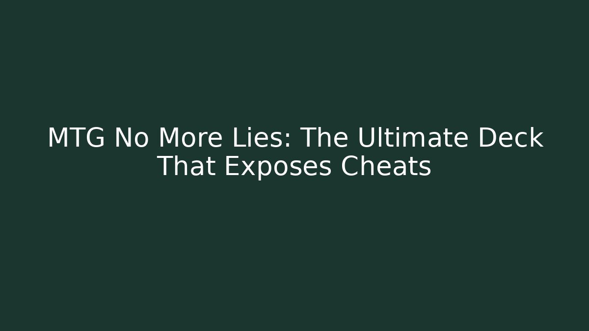 MTG No More Lies: The Ultimate Deck That Exposes Cheats