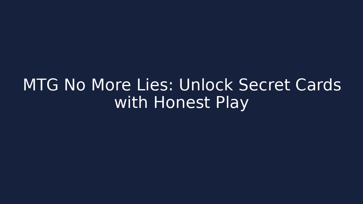 MTG No More Lies: Unlock Secret Cards with Honest Play