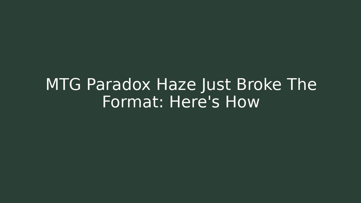 MTG Paradox Haze Just Broke The Format: Here's How