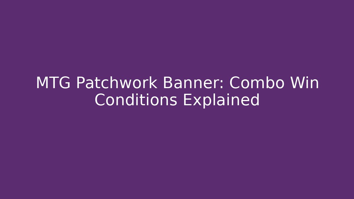 MTG Patchwork Banner: Combo Win Conditions Explained